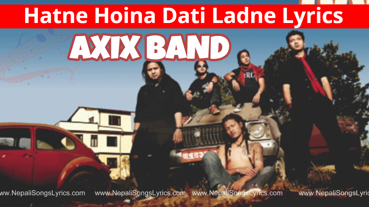 Nepali Songs Lyrics Hatne Hoina Dati Ladne Lyrics Axix Band (हट्ने Nepali Songs Lyrics Hatne Hoina Dati Ladne Lyrics Axix Band (हट्ने
