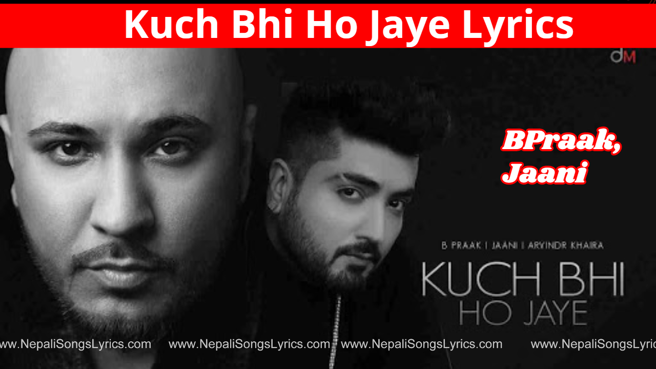 Kuch Bhi Ho Jaye Lyrics - B Praak | Jaani - Hindi Romantic Song