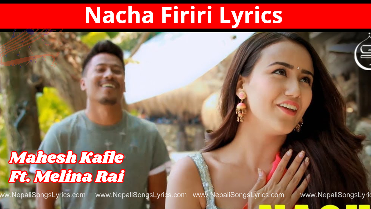 nepali-songs-lyrics-nacha-firiri-lyrics-mahesh-kafle-melina-rai