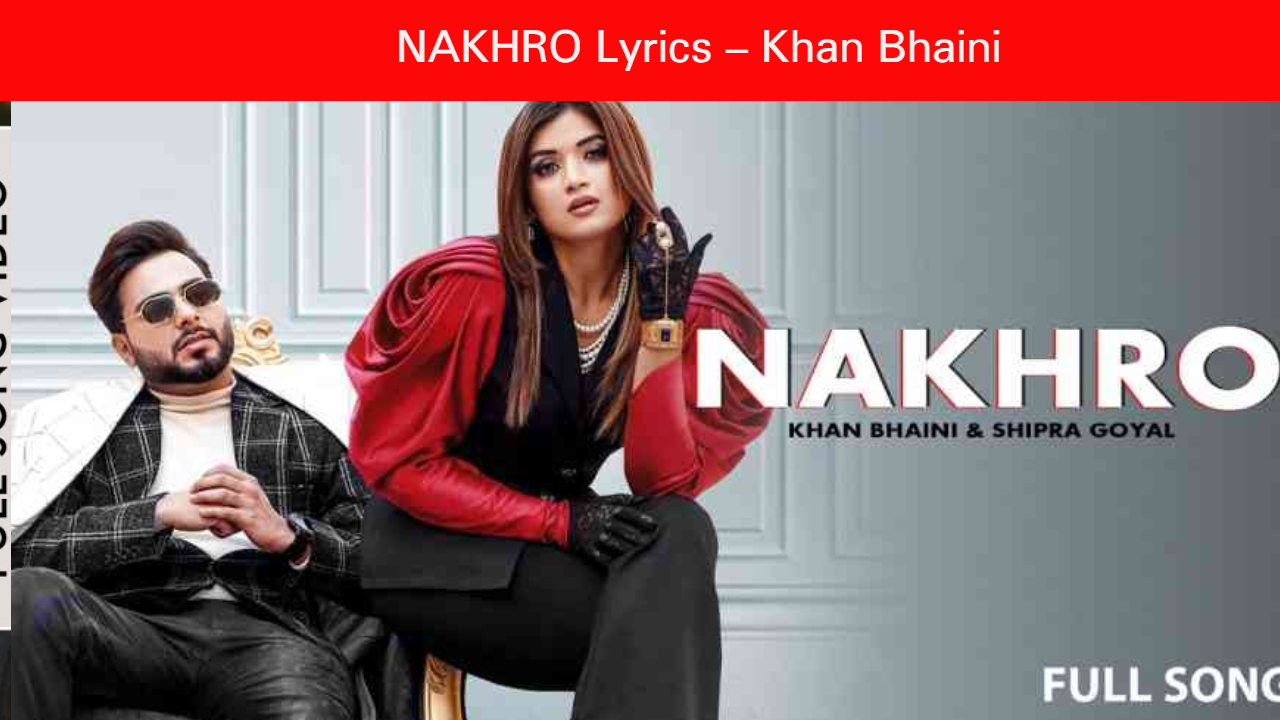 Nakhro Lyrics Khan Bhaini New Punjabi Songs